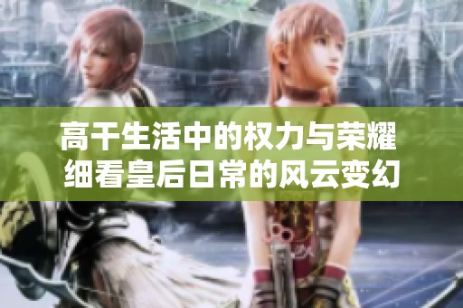 高干生活中的权力与荣耀 细看皇后日常的风云变幻