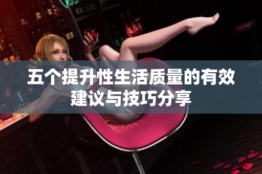 五个提升性生活质量的有效建议与技巧分享