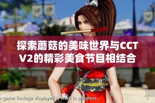 探索蘑菇的美味世界与CCTV2的精彩美食节目相结合