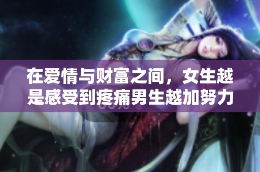 在爱情与财富之间，女生越是感受到疼痛男生越加努力理财的故事
