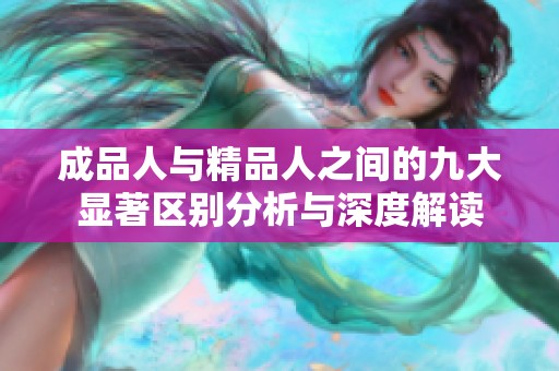 成品人与精品人之间的九大显著区别分析与深度解读