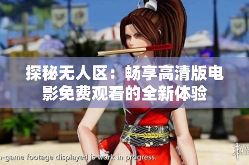 探秘无人区：畅享高清版电影免费观看的全新体验