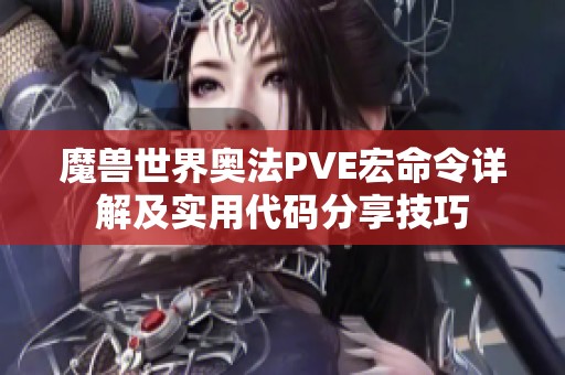 魔兽世界奥法PVE宏命令详解及实用代码分享技巧
