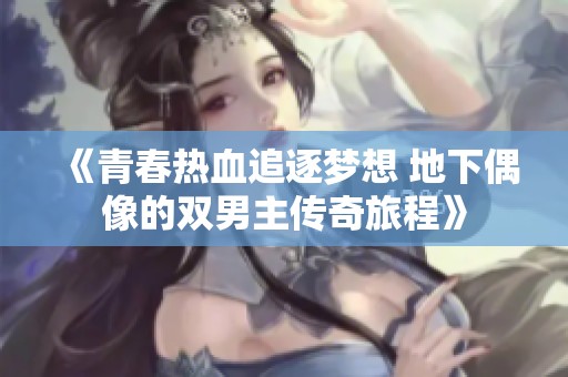 《青春热血追逐梦想 地下偶像的双男主传奇旅程》