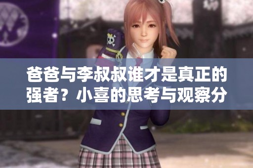 爸爸与李叔叔谁才是真正的强者？小喜的思考与观察分享
