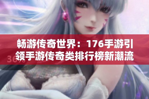 畅游传奇世界：176手游引领手游传奇类排行榜新潮流