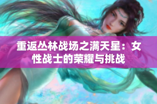 重返丛林战场之满天星：女性战士的荣耀与挑战