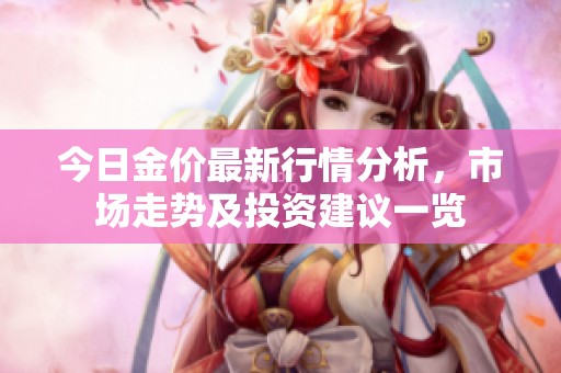 今日金价最新行情分析，市场走势及投资建议一览