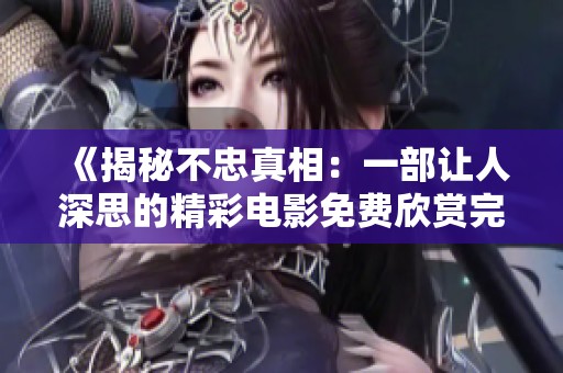 《揭秘不忠真相：一部让人深思的精彩电影免费欣赏完整版》