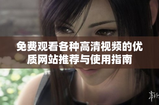 免费观看各种高清视频的优质网站推荐与使用指南