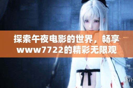 探索午夜电影的世界，畅享www7722的精彩无限观看体验