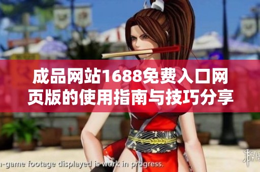 成品网站1688免费入口网页版的使用指南与技巧分享