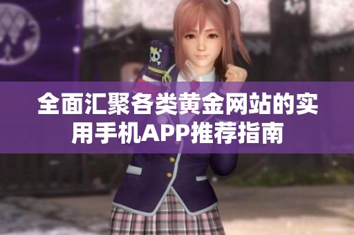 全面汇聚各类黄金网站的实用手机APP推荐指南