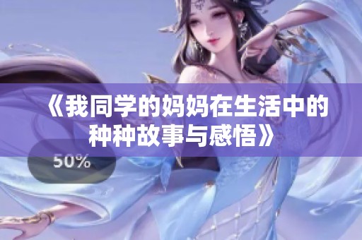 《我同学的妈妈在生活中的种种故事与感悟》
