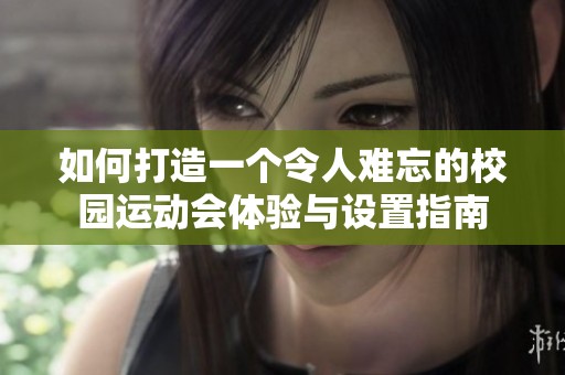 如何打造一个令人难忘的校园运动会体验与设置指南