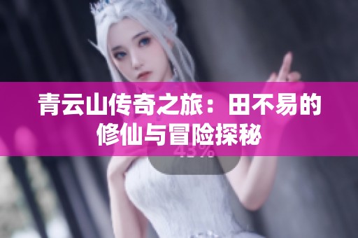 青云山传奇之旅：田不易的修仙与冒险探秘