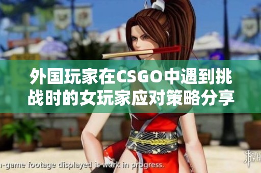 外国玩家在CSGO中遇到挑战时的女玩家应对策略分享