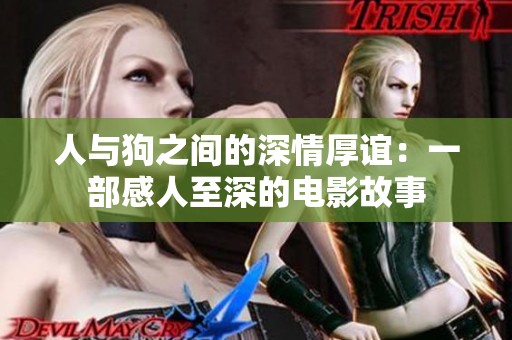 人与狗之间的深情厚谊：一部感人至深的电影故事
