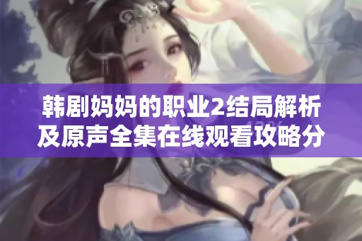 韩剧妈妈的职业2结局解析及原声全集在线观看攻略分享