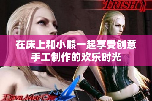 在床上和小熊一起享受创意手工制作的欢乐时光