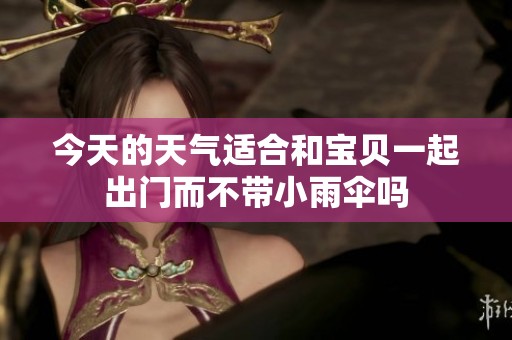 今天的天气适合和宝贝一起出门而不带小雨伞吗