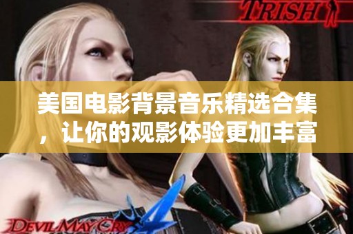 美国电影背景音乐精选合集，让你的观影体验更加丰富多彩