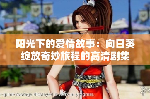 阳光下的爱情故事：向日葵绽放奇妙旅程的高清剧集