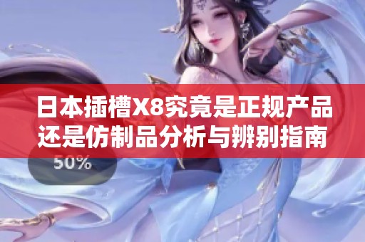 日本插槽X8究竟是正规产品还是仿制品分析与辨别指南