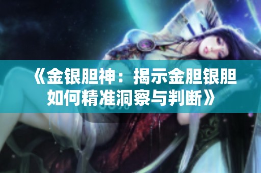 《金银胆神：揭示金胆银胆如何精准洞察与判断》
