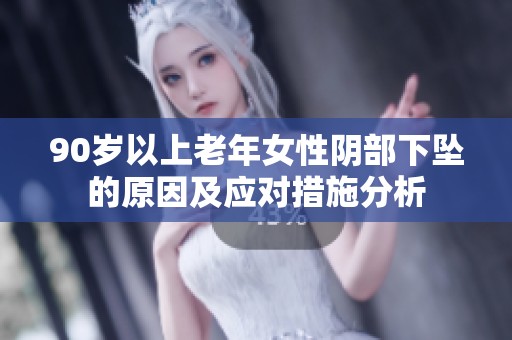 90岁以上老年女性阴部下坠的原因及应对措施分析