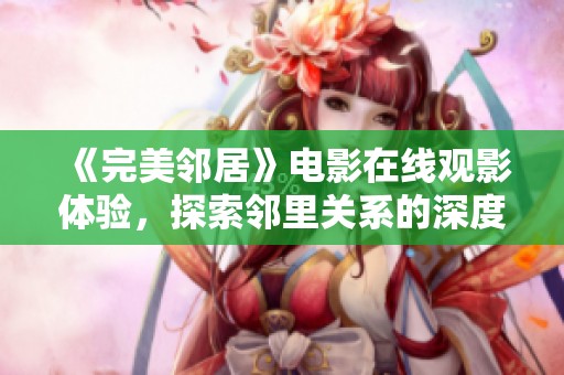 《完美邻居》电影在线观影体验，探索邻里关系的深度与魅力