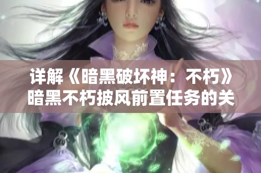详解《暗黑破坏神：不朽》暗黑不朽披风前置任务的关键要素与策略