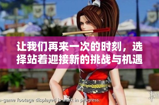 让我们再来一次的时刻，选择站着迎接新的挑战与机遇