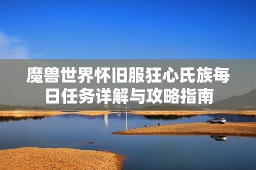 魔兽世界怀旧服狂心氏族每日任务详解与攻略指南
