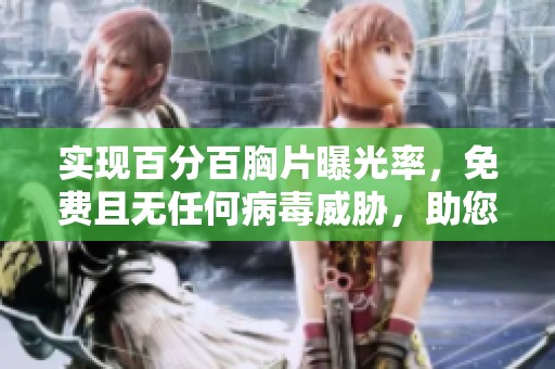 实现百分百胸片曝光率，免费且无任何病毒威胁，助您安心检查身体健康