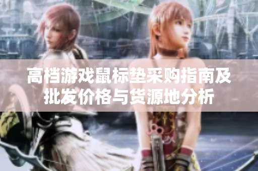 高档游戏鼠标垫采购指南及批发价格与货源地分析