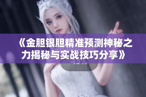 《金胆银胆精准预测神秘之力揭秘与实战技巧分享》