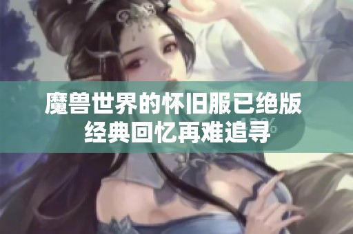 魔兽世界的怀旧服已绝版 经典回忆再难追寻