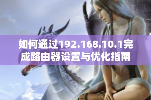 如何通过192.168.10.1完成路由器设置与优化指南