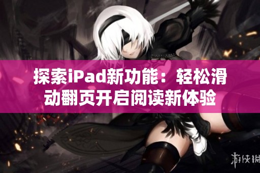 探索iPad新功能：轻松滑动翻页开启阅读新体验