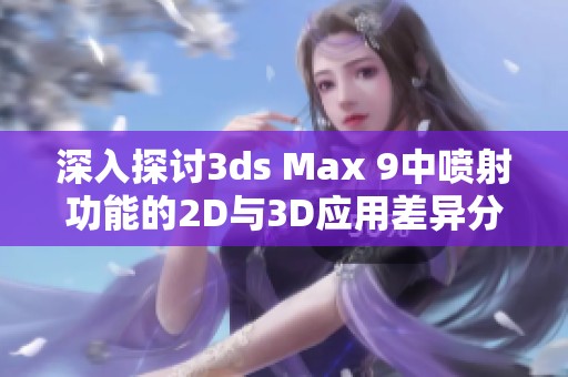 深入探讨3ds Max 9中喷射功能的2D与3D应用差异分析