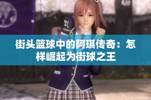 街头篮球中的阿琪传奇：怎样崛起为街球之王