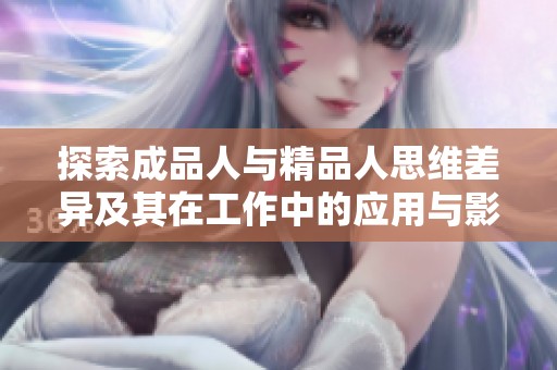 探索成品人与精品人思维差异及其在工作中的应用与影响