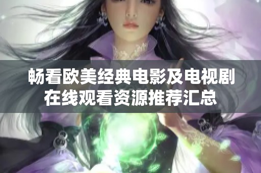 畅看欧美经典电影及电视剧在线观看资源推荐汇总