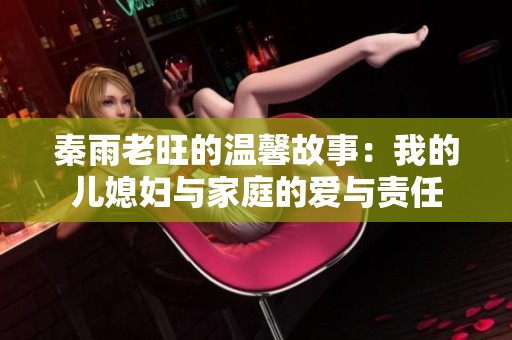 秦雨老旺的温馨故事：我的儿媳妇与家庭的爱与责任