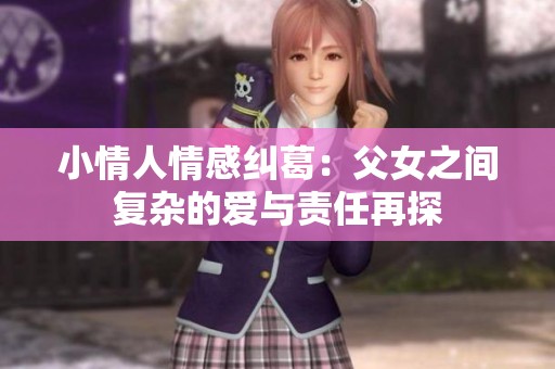 小情人情感纠葛：父女之间复杂的爱与责任再探