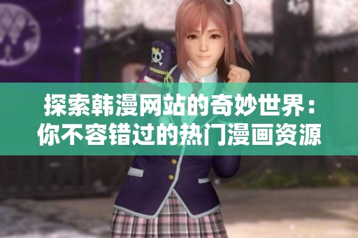 探索韩漫网站的奇妙世界：你不容错过的热门漫画资源揭秘