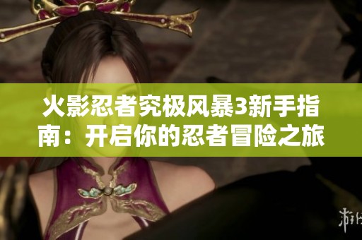 火影忍者究极风暴3新手指南：开启你的忍者冒险之旅