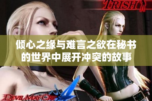 倾心之缘与难言之欲在秘书的世界中展开冲突的故事