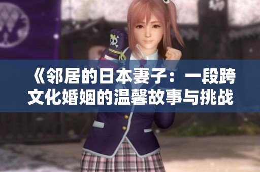 《邻居的日本妻子：一段跨文化婚姻的温馨故事与挑战》
